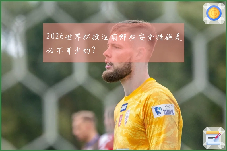 2026世界杯投注前哪些安全措施是必不可少的？