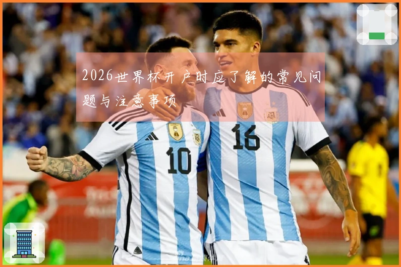 2026世界杯开户时应了解的常见问题与注意事项